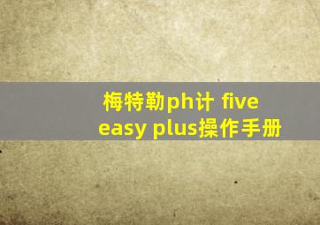 梅特勒ph计 five easy plus操作手册